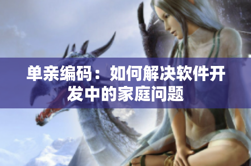 单亲编码：如何解决软件开发中的家庭问题