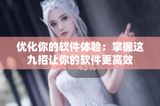 优化你的软件体验：掌握这九招让你的软件更高效