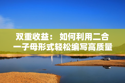 双重收益： 如何利用二合一子母形式轻松编写高质量网络软件？
