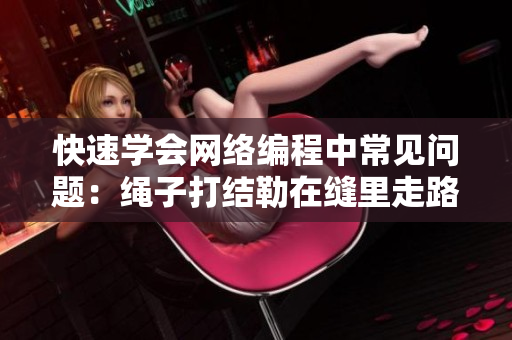 快速学会网络编程中常见问题：绳子打结勒在缝里走路