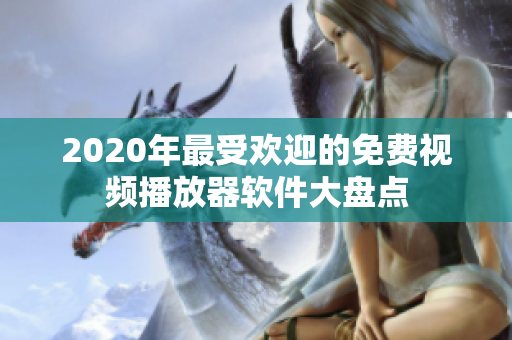 2020年最受欢迎的免费视频播放器软件大盘点