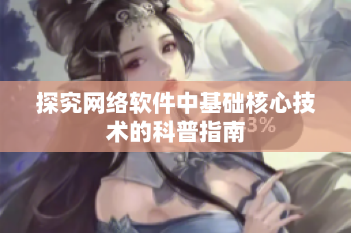 探究网络软件中基础核心技术的科普指南
