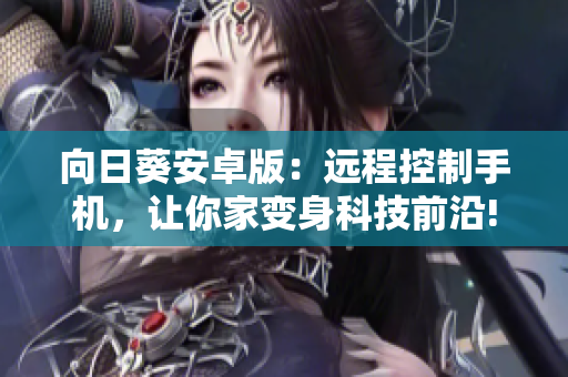 向日葵安卓版：远程控制手机，让你家变身科技前沿!