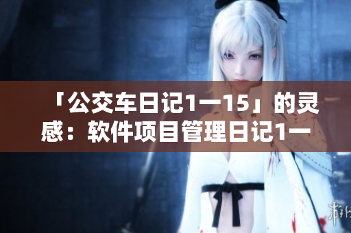 「公交车日记1一15」的灵感：软件项目管理日记1一15