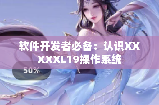软件开发者必备：认识XXXXXL19操作系统
