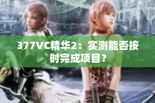 377VC精华2：实测能否按时完成项目？