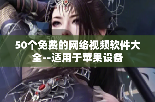 50个免费的网络视频软件大全--适用于苹果设备