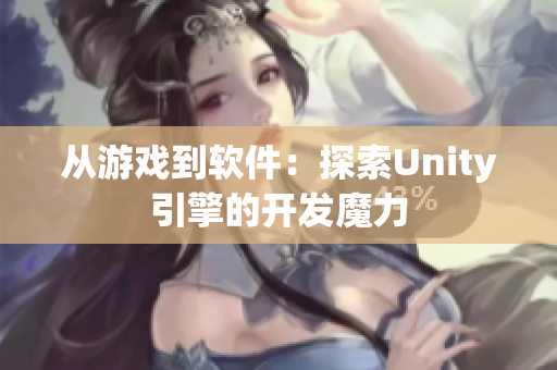 从游戏到软件：探索Unity引擎的开发魔力