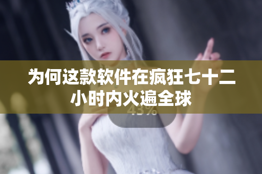为何这款软件在疯狂七十二小时内火遍全球