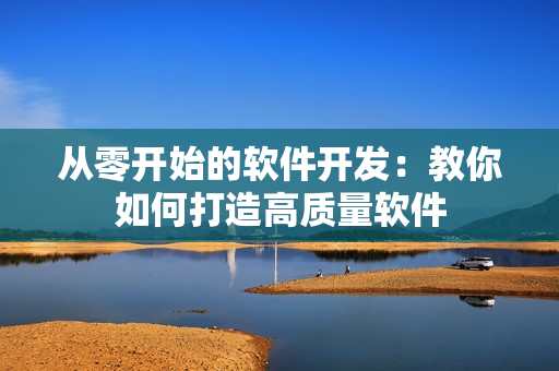 从零开始的软件开发：教你如何打造高质量软件