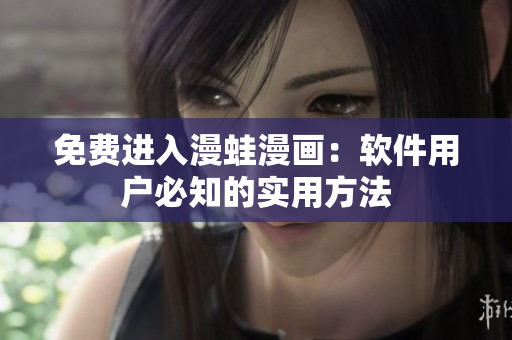 免费进入漫蛙漫画：软件用户必知的实用方法
