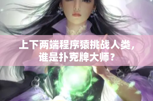 上下两端程序猿挑战人类，谁是扑克牌大师？