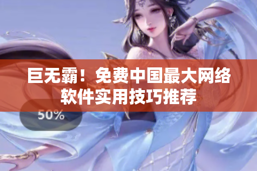 巨无霸！免费中国最大网络软件实用技巧推荐