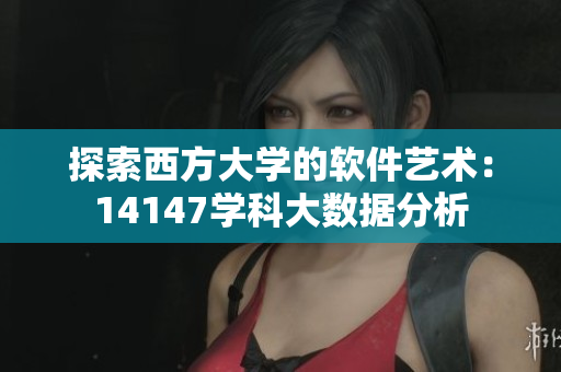 探索西方大学的软件艺术：14147学科大数据分析