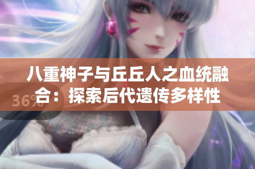 八重神子与丘丘人之血统融合：探索后代遗传多样性