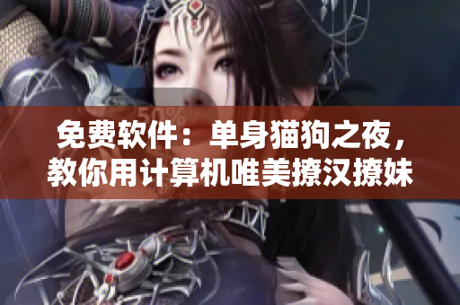 免费软件：单身猫狗之夜，教你用计算机唯美撩汉撩妹