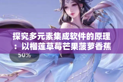 探究多元素集成软件的原理：以榴莲草莓芒果菠萝香蕉为例