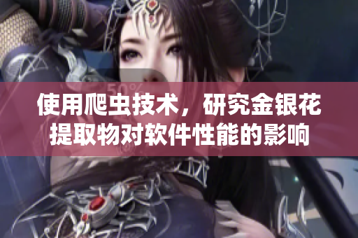 使用爬虫技术，研究金银花提取物对软件性能的影响