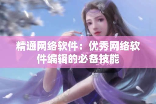 精通网络软件：优秀网络软件编辑的必备技能