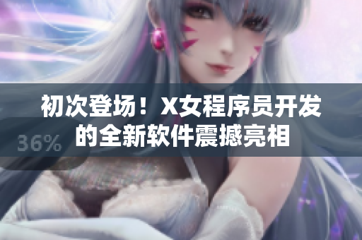 初次登场！X女程序员开发的全新软件震撼亮相