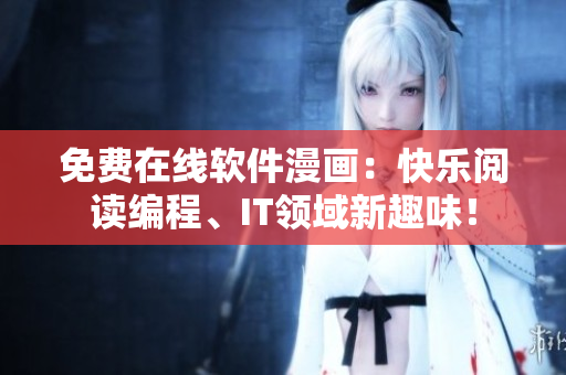 免费在线软件漫画：快乐阅读编程、IT领域新趣味！