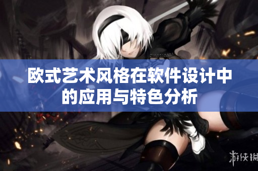 欧式艺术风格在软件设计中的应用与特色分析
