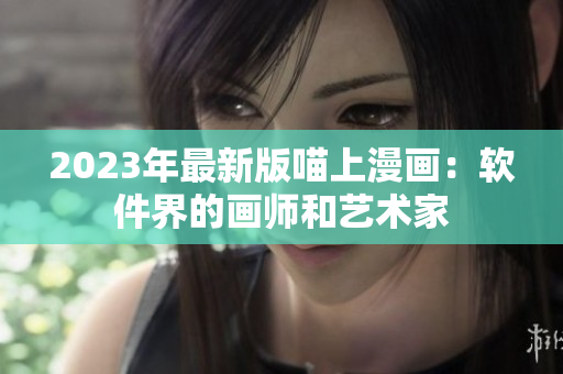 2023年最新版喵上漫画：软件界的画师和艺术家