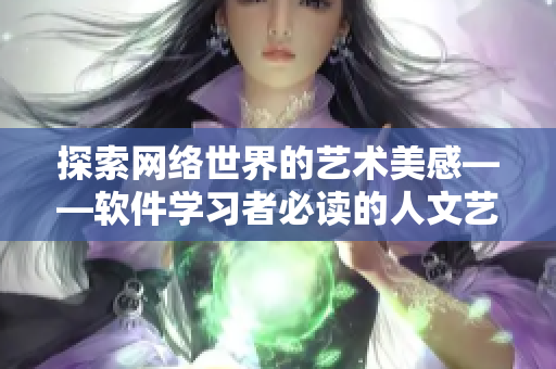 探索网络世界的艺术美感——软件学习者必读的人文艺术指南