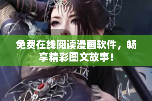 免费在线阅读漫画软件，畅享精彩图文故事！