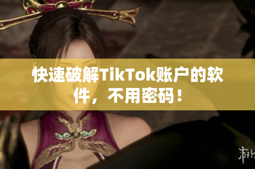 快速破解TikTok账户的软件，不用密码！