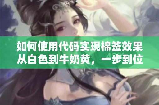 如何使用代码实现棉签效果从白色到牛奶黄，一步到位