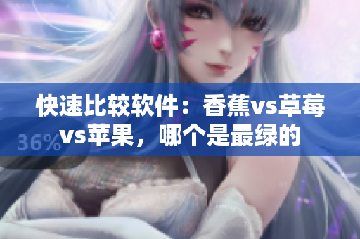 快速比较软件：香蕉vs草莓vs苹果，哪个是最绿的