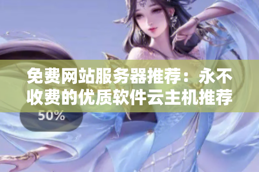 免费网站服务器推荐：永不收费的优质软件云主机推荐