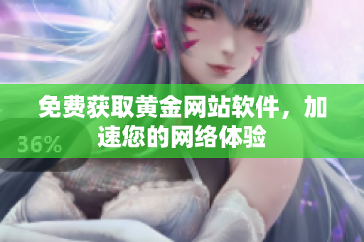 免费获取黄金网站软件，加速您的网络体验