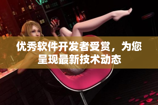 优秀软件开发者受赏，为您呈现最新技术动态