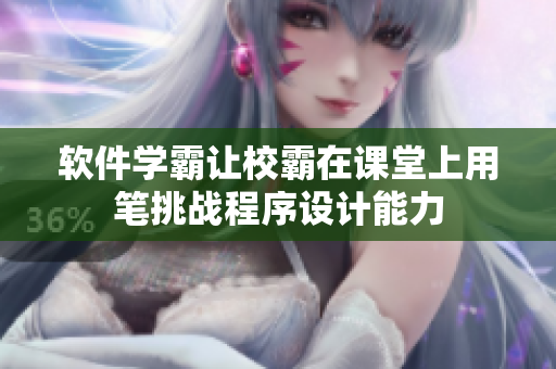 软件学霸让校霸在课堂上用笔挑战程序设计能力