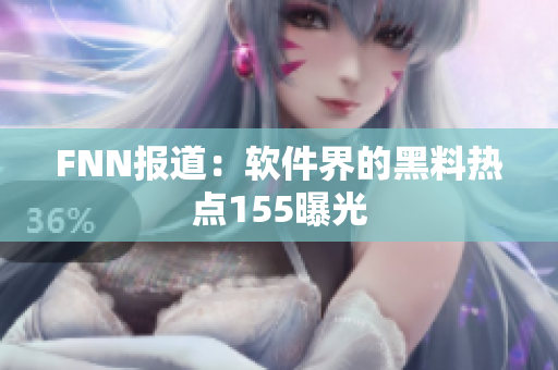 FNN报道：软件界的黑料热点155曝光