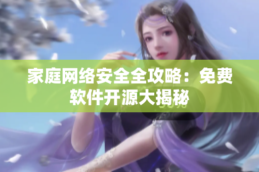 家庭网络安全全攻略：免费软件开源大揭秘
