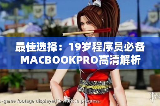 最佳选择：19岁程序员必备MACBOOKPRO高清解析度
