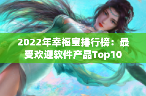 2022年幸福宝排行榜：最受欢迎软件产品Top10
