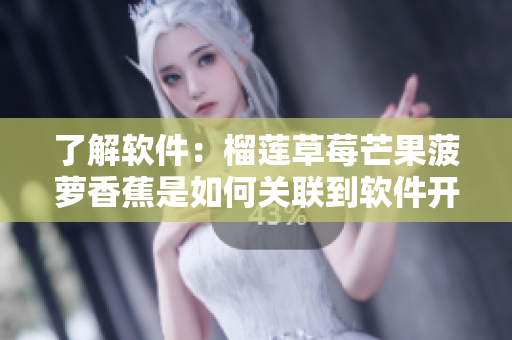 了解软件：榴莲草莓芒果菠萝香蕉是如何关联到软件开发的