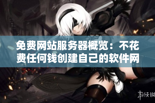 免费网站服务器概览：不花费任何钱创建自己的软件网站！