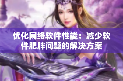 优化网络软件性能：减少软件肥胖问题的解决方案