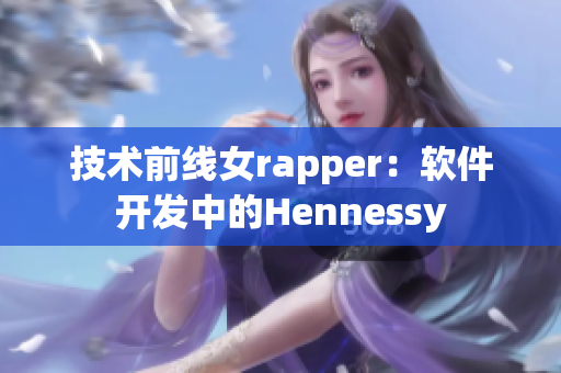 技术前线女rapper：软件开发中的Hennessy