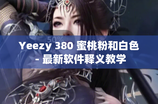 Yeezy 380 蜜桃粉和白色 - 最新软件释义教学