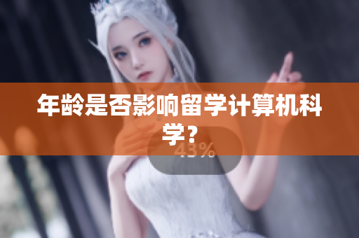 年龄是否影响留学计算机科学？