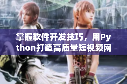 掌握软件开发技巧，用Python打造高质量短视频网页