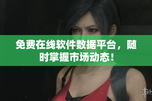 免费在线软件数据平台，随时掌握市场动态！