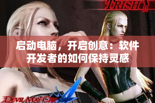 启动电脑，开启创意：软件开发者的如何保持灵感