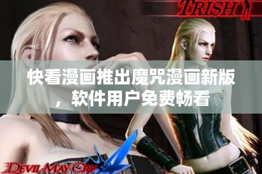 快看漫画推出魔咒漫画新版，软件用户免费畅看